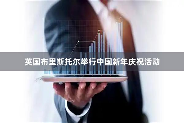 英国布里斯托尔举行中国新年庆祝活动